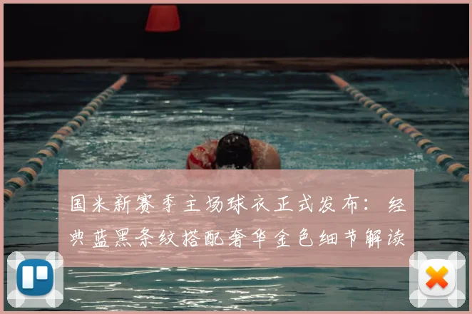 国米新赛季主场球衣正式发布:经典蓝黑条纹搭配奢华金色细节解读